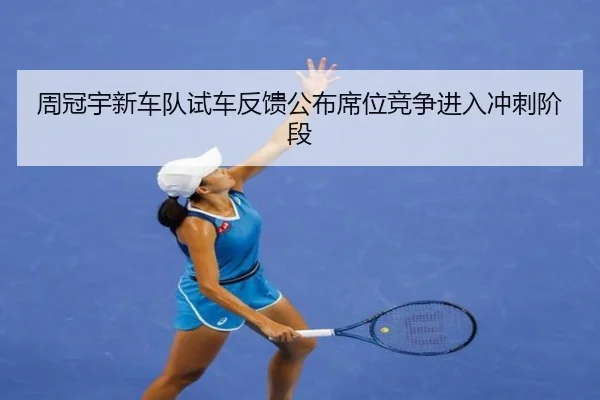 周冠宇新车队试车反馈公布席位竞争进入冲刺阶段（BIWEISPORTSt）